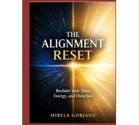 The Alignment Reset: Reclaim Your Time, Energy, and Direction