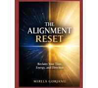 The Alignment Reset: Reclaim Your Time, Energy, and Direction