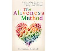 The Aliveness Method: 6 Principles for Making Peace with Food, Your Body, and Your Life