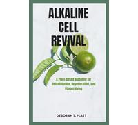 THE ALKALINE CELL REVIVAL: A Plant-Based Blueprint for Detoxification, Regeneration, and Vibrant living