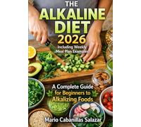 THE ALKALINE DIET 2026: INCLUDING WEEKLY AND 30-DAY ALKALINE DIET MEAL PLAN EXAMPLES A COMPLETE BEGINNER’S GUIDE TO ALKALIZING FOODS, WEIGHT LOSS & BODY pH BALANCE
