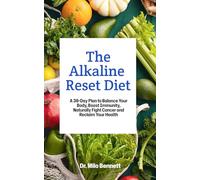 The Alkaline Reset Diet: A 30-Day Plan to Balance Your Body, Boost Immunity, Naturally Fight Cancer & Reclaim Your Health