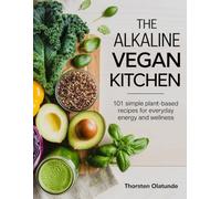 The Alkaline Vegan Kitchen: 101 Simple Plant-Based Recipes for Everyday Energy and Wellness