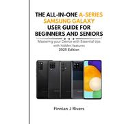 The All-In-One A Series Samsung Galaxy User Guide For Beginners and Seniors: Mastering your Device with Essential tips with hidden features 2025 Edition