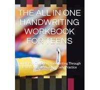 THE ALL IN ONE HANDWRITING WORKBOOK FOR TEENS: Build Neat, Confident Handwriting Through Letters, Words, Notes & Daily Practice