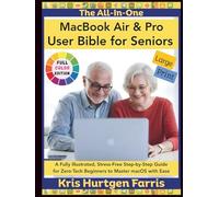 The All-In-One MacBook Air & Pro User Bible for Seniors: A Fully Illustrated, Stress-Free Step-by-Step Guide for Zero-Tech Beginners to Master macOS with Ease
