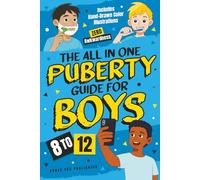 The All In One Puberty Guide For Boys 8-12: Navigating Body Changes, Mood Swings, Raging Hormones And Relationships Through Adolescence - Includes Wise Parents’ Tips For Growing Up With Confidence
