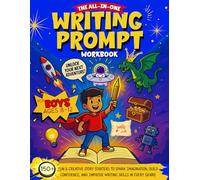 The All In One Writing Prompt Workbook for Boys Ages 8-12: 150+ Fun & Creative Story Starters to Spark Imagination, Build Confidence, and Improve Writing Skills in Every Genre