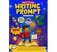 The All In One Writing Prompt Workbook for Boys Ages 8-12: 150+ Fun & Creative Story Starters to Spark Imagination, Build Confidence, and Improve Writing Skills in Every Genre