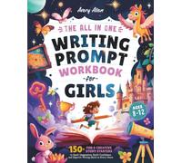 The All In One Writing Prompt Workbook for Girls Ages 8-12: 150+ Fun & Creative Story Starters to Spark Imagination, Build Confidence, and Improve Writing Skills in Every Genre