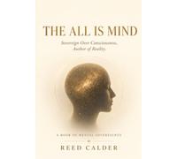 THE ALL IS MIND: Sovereign Over Consciousness, Author of Reality