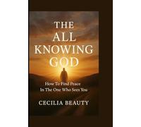 THE ALL KNOWING GOD: How to find peace in the one who sees all