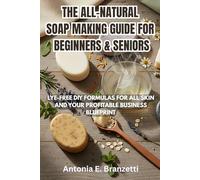 The All-Natural Soap Making Guide for Beginners & Seniors: Lye-Free DIY Formulas for All Skin and Your Profitable Business Blueprint