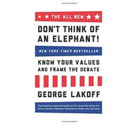 The ALL NEW Don't Think of an Elephant!: Know Your Values and Frame the Debate by George Lakoff(2014-09-23)