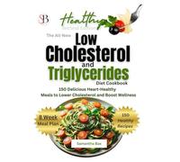 The All-New Low Cholesterol And Triglycerides Diet Cookbook (Second Edition): 150 Delicious Heart-Healthy Meals To Lower Cholesterol and Boost Wellness