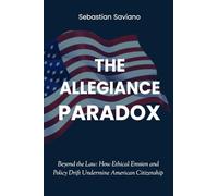The Allegiance Paradox: Beyond the Law and How Ethical Erosion and Policy Drift Undermine American Citizenship: Beyond the Law: How Ethical Erosion and Policy Drift Undermine American Citizenship: 1