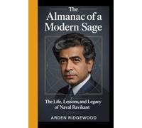 THE ALMANAC OF A MODERN SAGE: The Life, Lessons, and Legacy of Naval Ravikant