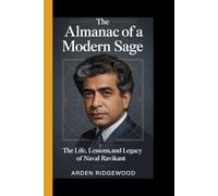 THE ALMANAC OF A MODERN SAGE: The Life, Lessons, and Legacy of Naval Ravikant