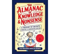 The Almanac of Knowledge & Nonsense: A Treasury of Fun Facts, Oddities, and Curiosities for Kids