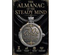 The Almanac of the Steady Mind: 700 Sayings on Discipline, Wealth, and Self-Mastery