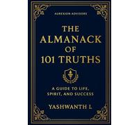THE ALMANCK OF 101 TRUTHS: A GUIDE TO LIFE LIFE, SPIRIT, AND SUCCESS