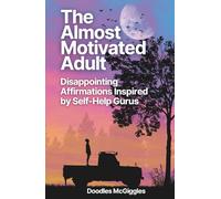 The Almost Motivated Adult: Disappointing Affirmations Inspired by Self-Help Gurus