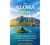 The Aloha Atlas: A Complete Travel Guide to Hawaii with Itineraries, Local Tips, Beaches, Culture and Hidden Gems