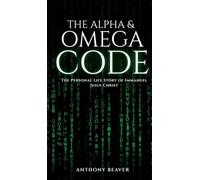 The Alpha and Omega Code: The Personal Life Story of Immanuel Jesus Christ