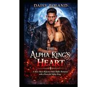 The Alpha King’s Heart: A Slow-Burn Rejected Mate Shifter Romance with a Powerful Alpha King.