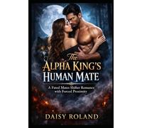 The Alpha King’s Human Mate: A Fated Mates Shifter Romance with Forced Proximity