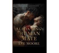 The Alpha King’s Human Mate: She was never his to claim but he did anyway