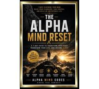 The Alpha Mind Reset: The 7-Day System to Rewire Your Mind, Build Discipline, Create Confidence, and Dominate the AI Era