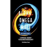 The Alpha Omega Male: A Spiritual Journey to Balanced Masculinity