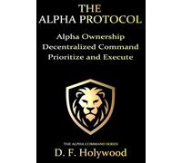 The Alpha Protocol: Alpha Ownership. Decentralized Command. Prioritize and Execute