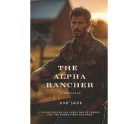 The Alpha Rancher: A Protective Alpha Fated Mates Steamy Age Gap Omegaverse Romance