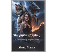 The Alpha’s Destiny: A Fated Bond of Wolf and Flame