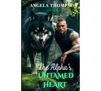 The Alpha’s Untamed Heart: A Forbidden Love, A Dark Curse, and a Town's Deadly Secret