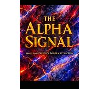 THE ALPHA SIGNAL: What Your Body Is Saying Before You Open Your Mouth