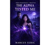 THE ALPHA TESTED ME: A Wolf Shifter Paranormal Romance (Alpha Who Can’t Control Her, Hidden Power, Pack Dynamics, Forbidden Bond) - Alpha owned - Book 2