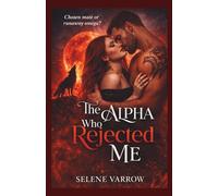 The Alpha Who Rejected Me: A Powerful Rejected Mate Shifter Romance with a Secret Heir and Groveling Alpha