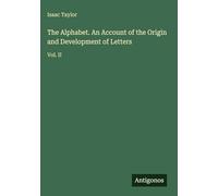 The Alphabet. An Account of the Origin and Development of Letters: Vol. II