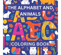 THE ALPHABET AND ANIMALS COLORING BOOK: EDUCATIONAL COLORING BOOK FOR KIDS AGES 4-8