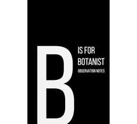 The Alphabet Collection: B is for Botanist Observation Notes: Work Life Series Notebook, Lined