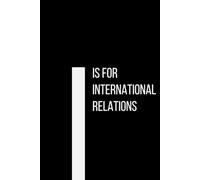 The Alphabet Collection: I is for International Relations: School & Academic Subjects Series Notebook, Lined, From Diplomacy to Global Politics - A Space for Your Thoughts