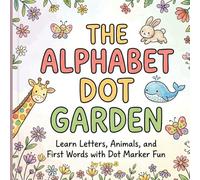 The Alphabet Dot Garden: Learn Letters, Animals, and First Words with Dot Marker Fun