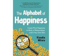 The Alphabet of Happiness: Create More Happiness at Work, in Relationships, and in Your Own Skin