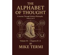 THE ALPHABET OF THOUGHT A Journey Through Modern Philosophy from A to Z Volume III - Chapters S-Z