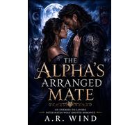 The Alpha's Arranged Mate: An Enemies-to-Lovers Fated Mates Wolf Shifter Romance