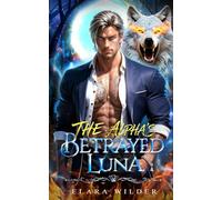 The Alpha's Betrayed Luna: A Forced Proximity Secret Baby Mafia Wolf Shifter Romance