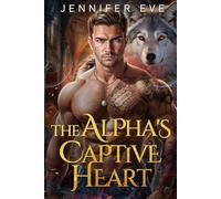 The Alpha's Captive Heart: Rejected Mate Secret Baby Second Chance Paranormal Werewolf Romance